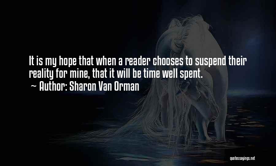 Sharon Van Orman Quotes: It Is My Hope That When A Reader Chooses To Suspend Their Reality For Mine, That It Will Be Time