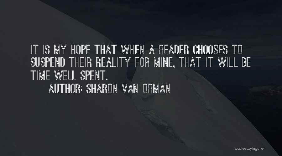 Sharon Van Orman Quotes: It Is My Hope That When A Reader Chooses To Suspend Their Reality For Mine, That It Will Be Time