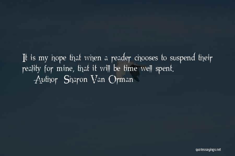 Sharon Van Orman Quotes: It Is My Hope That When A Reader Chooses To Suspend Their Reality For Mine, That It Will Be Time