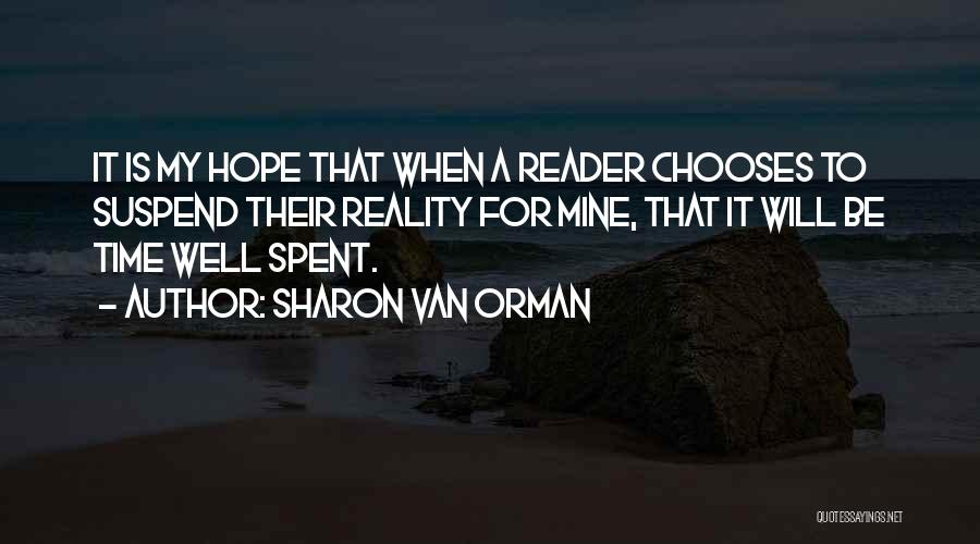 Sharon Van Orman Quotes: It Is My Hope That When A Reader Chooses To Suspend Their Reality For Mine, That It Will Be Time