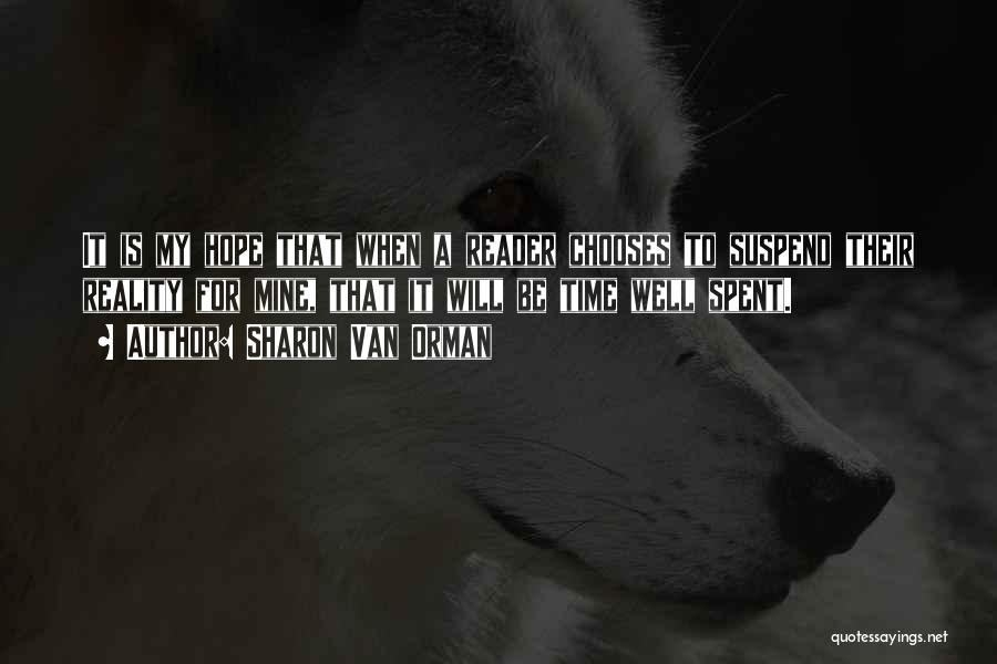 Sharon Van Orman Quotes: It Is My Hope That When A Reader Chooses To Suspend Their Reality For Mine, That It Will Be Time