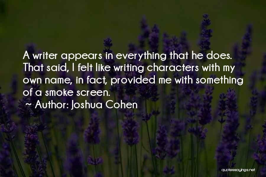 Joshua Cohen Quotes: A Writer Appears In Everything That He Does. That Said, I Felt Like Writing Characters With My Own Name, In