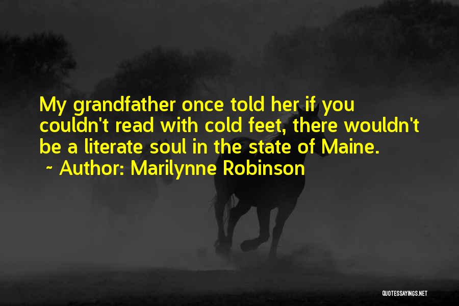 Marilynne Robinson Quotes: My Grandfather Once Told Her If You Couldn't Read With Cold Feet, There Wouldn't Be A Literate Soul In The