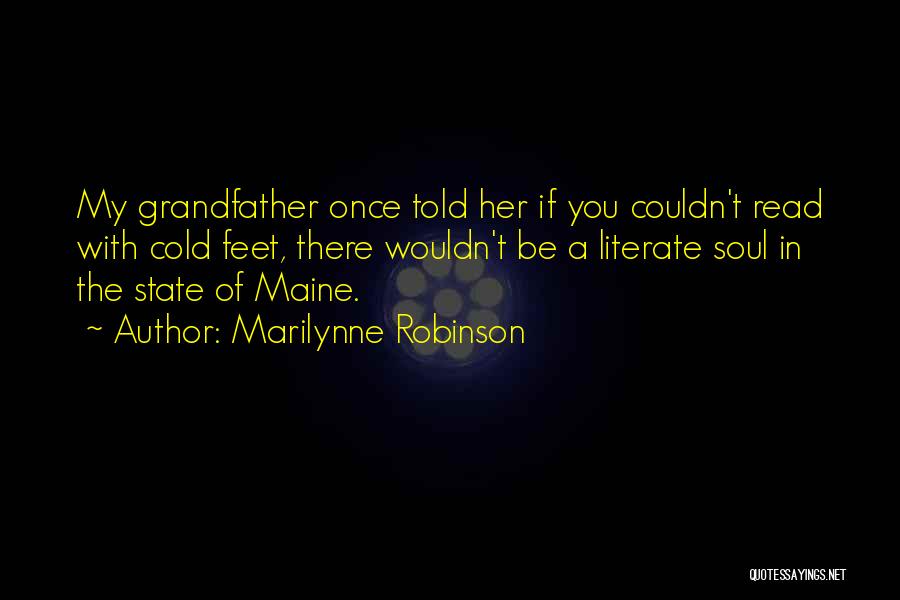 Marilynne Robinson Quotes: My Grandfather Once Told Her If You Couldn't Read With Cold Feet, There Wouldn't Be A Literate Soul In The