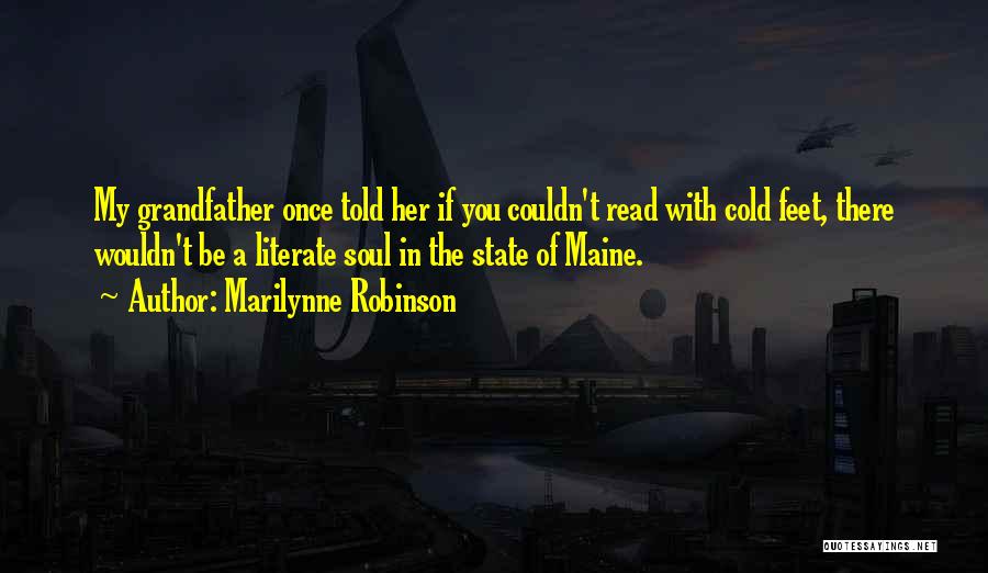 Marilynne Robinson Quotes: My Grandfather Once Told Her If You Couldn't Read With Cold Feet, There Wouldn't Be A Literate Soul In The