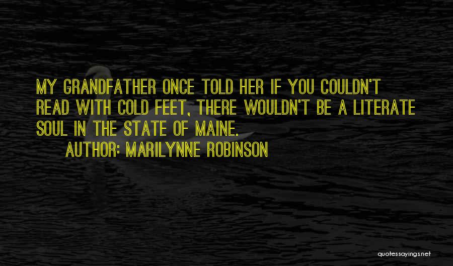 Marilynne Robinson Quotes: My Grandfather Once Told Her If You Couldn't Read With Cold Feet, There Wouldn't Be A Literate Soul In The