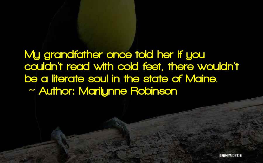 Marilynne Robinson Quotes: My Grandfather Once Told Her If You Couldn't Read With Cold Feet, There Wouldn't Be A Literate Soul In The