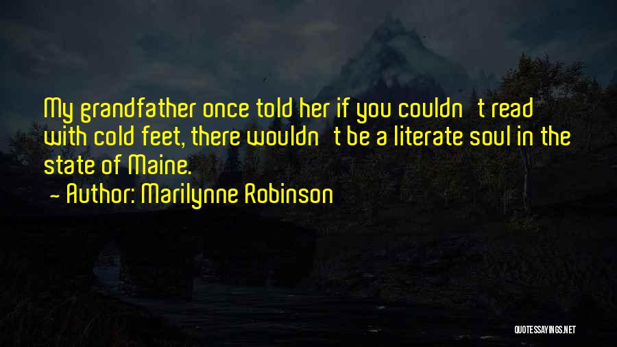 Marilynne Robinson Quotes: My Grandfather Once Told Her If You Couldn't Read With Cold Feet, There Wouldn't Be A Literate Soul In The