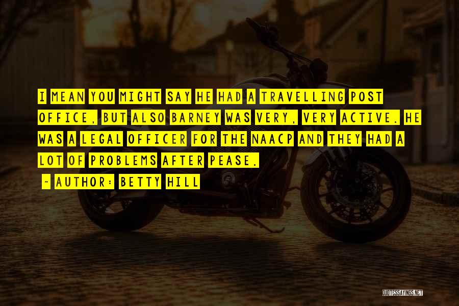 Betty Hill Quotes: I Mean You Might Say He Had A Travelling Post Office, But Also Barney Was Very, Very Active. He Was