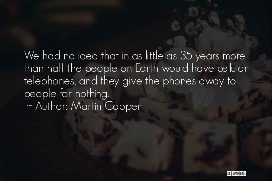 Martin Cooper Quotes: We Had No Idea That In As Little As 35 Years More Than Half The People On Earth Would Have