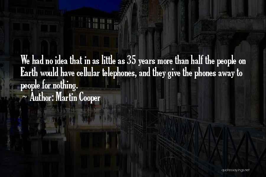 Martin Cooper Quotes: We Had No Idea That In As Little As 35 Years More Than Half The People On Earth Would Have