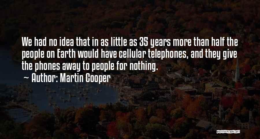 Martin Cooper Quotes: We Had No Idea That In As Little As 35 Years More Than Half The People On Earth Would Have