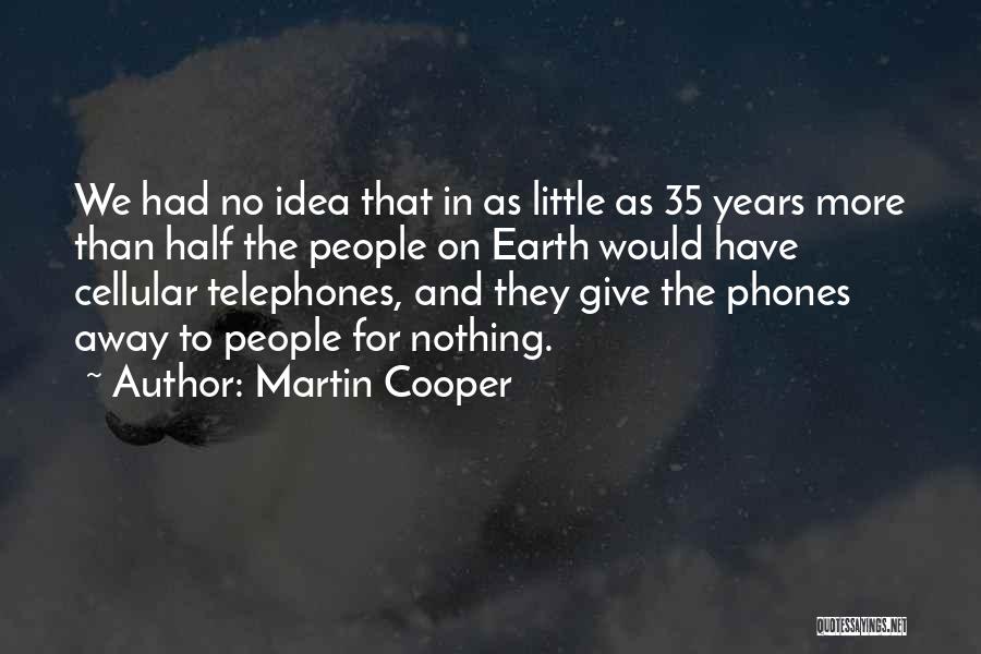 Martin Cooper Quotes: We Had No Idea That In As Little As 35 Years More Than Half The People On Earth Would Have