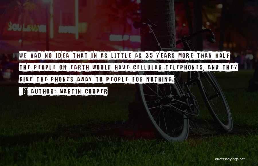 Martin Cooper Quotes: We Had No Idea That In As Little As 35 Years More Than Half The People On Earth Would Have