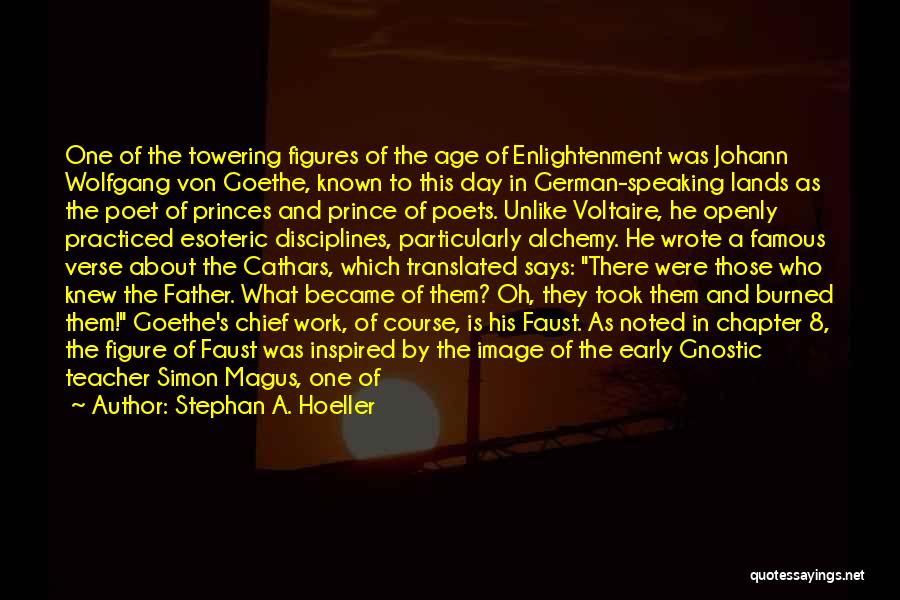 Stephan A. Hoeller Quotes: One Of The Towering Figures Of The Age Of Enlightenment Was Johann Wolfgang Von Goethe, Known To This Day In