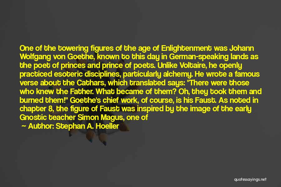 Stephan A. Hoeller Quotes: One Of The Towering Figures Of The Age Of Enlightenment Was Johann Wolfgang Von Goethe, Known To This Day In