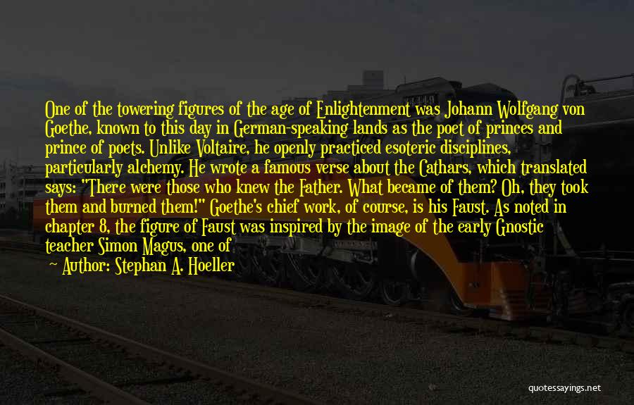 Stephan A. Hoeller Quotes: One Of The Towering Figures Of The Age Of Enlightenment Was Johann Wolfgang Von Goethe, Known To This Day In