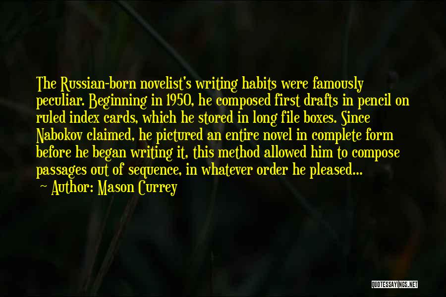 Mason Currey Quotes: The Russian-born Novelist's Writing Habits Were Famously Peculiar. Beginning In 1950, He Composed First Drafts In Pencil On Ruled Index