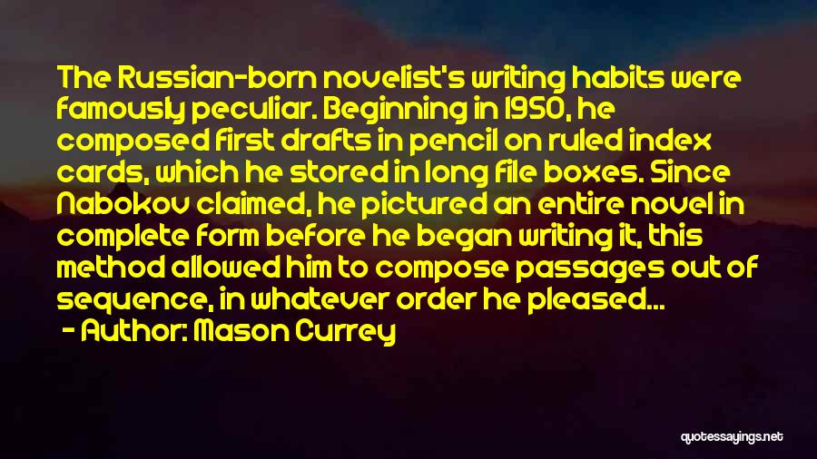 Mason Currey Quotes: The Russian-born Novelist's Writing Habits Were Famously Peculiar. Beginning In 1950, He Composed First Drafts In Pencil On Ruled Index