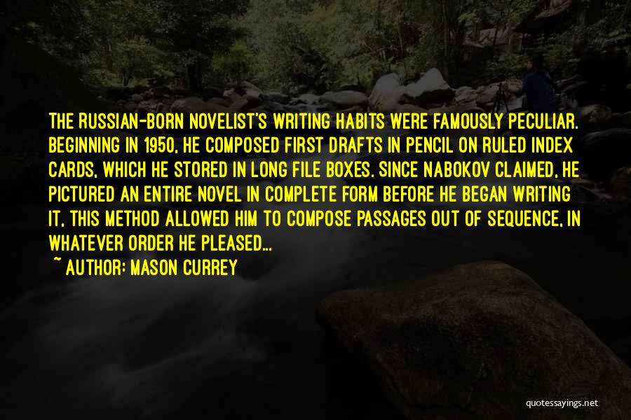 Mason Currey Quotes: The Russian-born Novelist's Writing Habits Were Famously Peculiar. Beginning In 1950, He Composed First Drafts In Pencil On Ruled Index