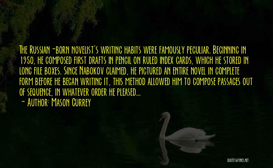 Mason Currey Quotes: The Russian-born Novelist's Writing Habits Were Famously Peculiar. Beginning In 1950, He Composed First Drafts In Pencil On Ruled Index