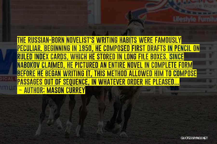 Mason Currey Quotes: The Russian-born Novelist's Writing Habits Were Famously Peculiar. Beginning In 1950, He Composed First Drafts In Pencil On Ruled Index