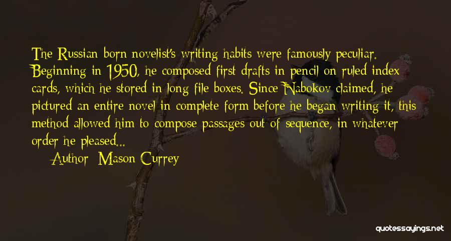 Mason Currey Quotes: The Russian-born Novelist's Writing Habits Were Famously Peculiar. Beginning In 1950, He Composed First Drafts In Pencil On Ruled Index