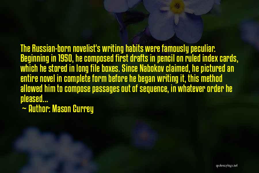 Mason Currey Quotes: The Russian-born Novelist's Writing Habits Were Famously Peculiar. Beginning In 1950, He Composed First Drafts In Pencil On Ruled Index