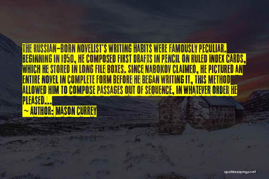 Mason Currey Quotes: The Russian-born Novelist's Writing Habits Were Famously Peculiar. Beginning In 1950, He Composed First Drafts In Pencil On Ruled Index