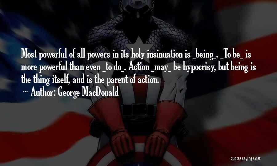 George MacDonald Quotes: Most Powerful Of All Powers In Its Holy Insinuation Is _being_. _to Be_ Is More Powerful Than Even _to Do_.