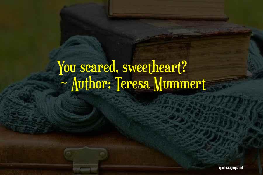 Teresa Mummert Quotes: You Scared, Sweetheart?