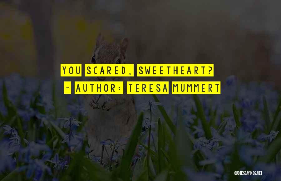 Teresa Mummert Quotes: You Scared, Sweetheart?