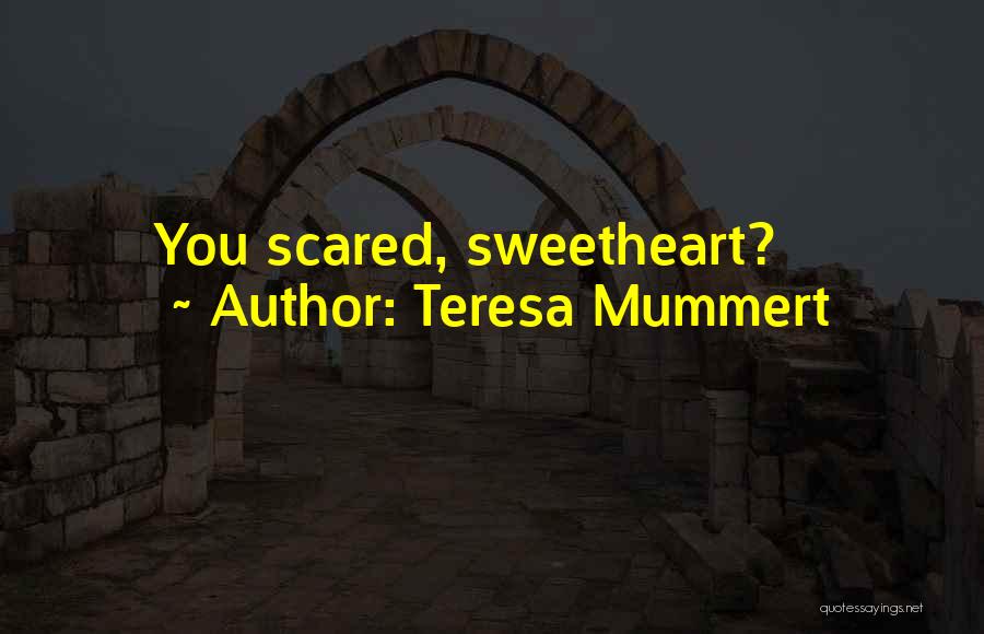 Teresa Mummert Quotes: You Scared, Sweetheart?