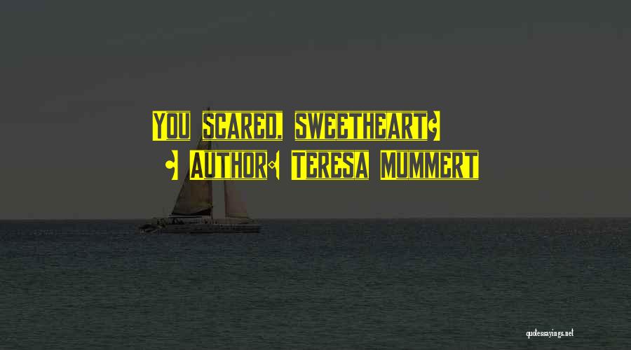 Teresa Mummert Quotes: You Scared, Sweetheart?