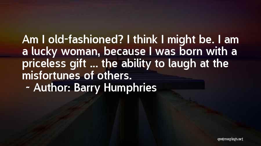 Barry Humphries Quotes: Am I Old-fashioned? I Think I Might Be. I Am A Lucky Woman, Because I Was Born With A Priceless