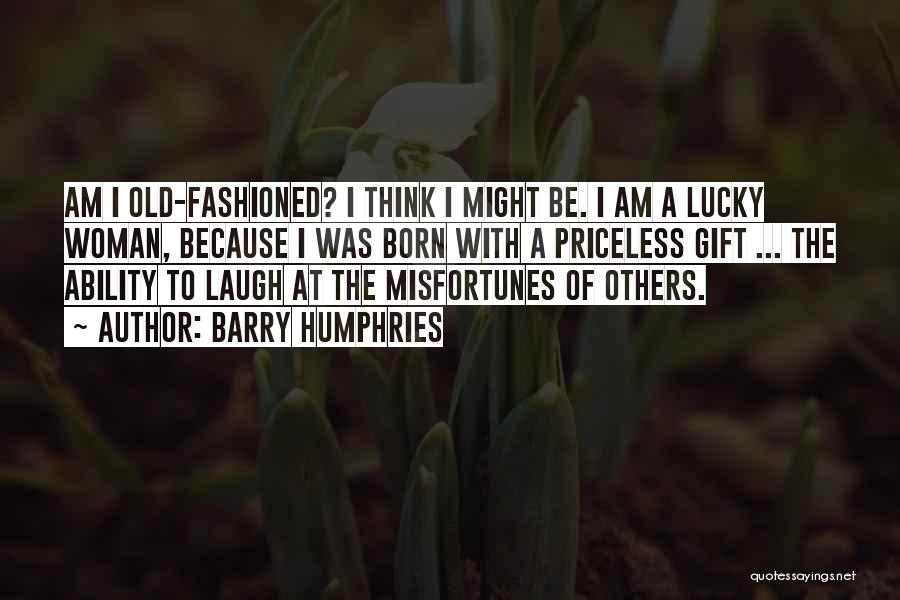 Barry Humphries Quotes: Am I Old-fashioned? I Think I Might Be. I Am A Lucky Woman, Because I Was Born With A Priceless