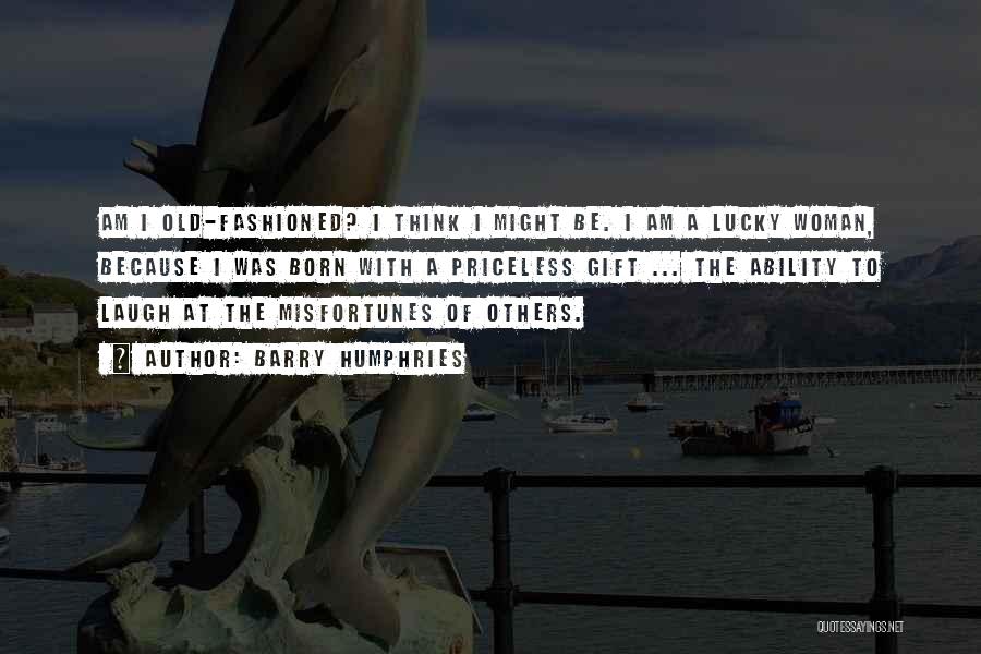 Barry Humphries Quotes: Am I Old-fashioned? I Think I Might Be. I Am A Lucky Woman, Because I Was Born With A Priceless