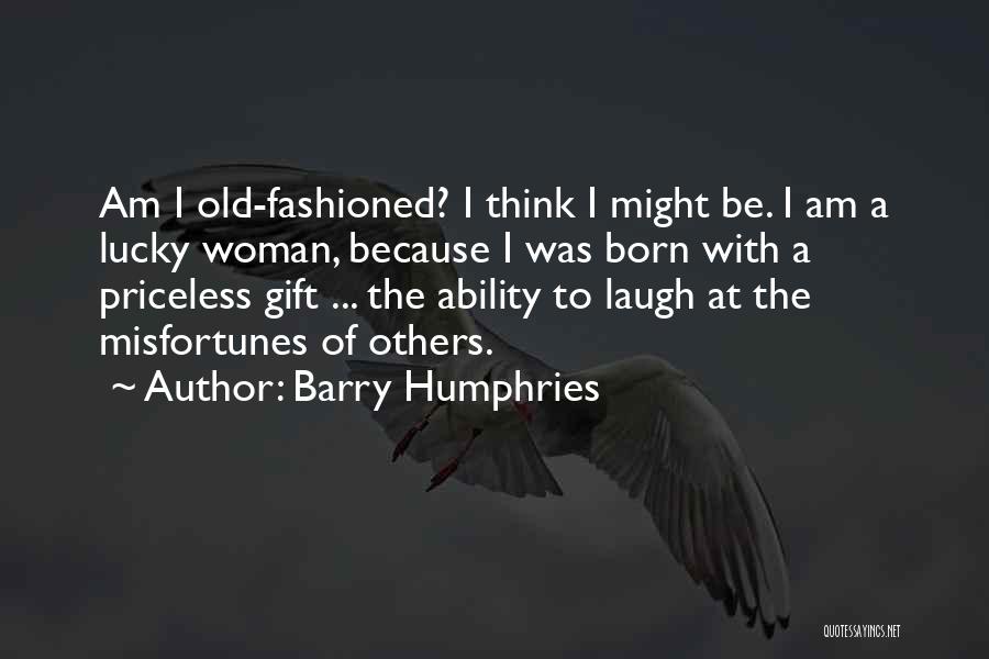 Barry Humphries Quotes: Am I Old-fashioned? I Think I Might Be. I Am A Lucky Woman, Because I Was Born With A Priceless