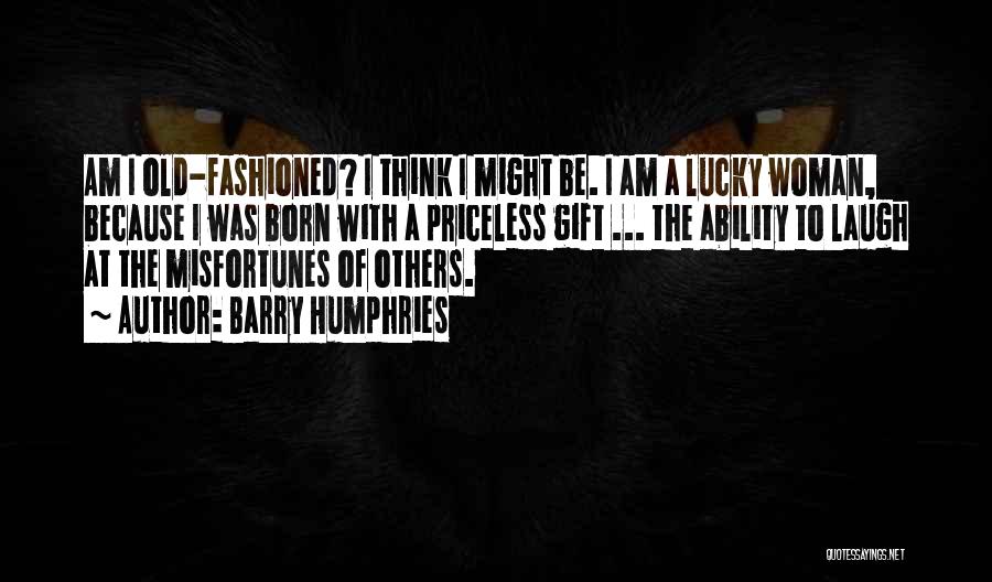 Barry Humphries Quotes: Am I Old-fashioned? I Think I Might Be. I Am A Lucky Woman, Because I Was Born With A Priceless
