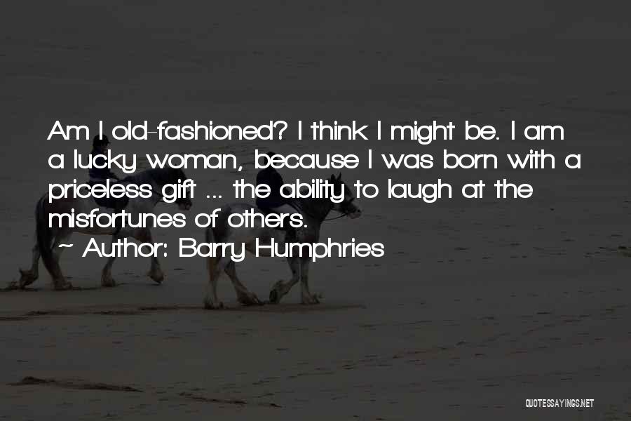 Barry Humphries Quotes: Am I Old-fashioned? I Think I Might Be. I Am A Lucky Woman, Because I Was Born With A Priceless