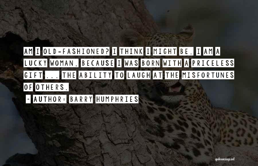 Barry Humphries Quotes: Am I Old-fashioned? I Think I Might Be. I Am A Lucky Woman, Because I Was Born With A Priceless