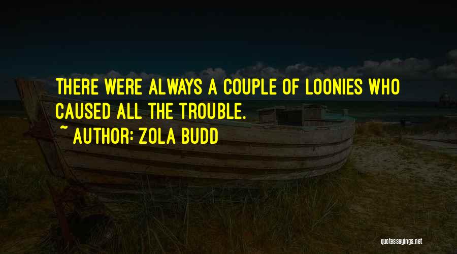 Zola Budd Quotes: There Were Always A Couple Of Loonies Who Caused All The Trouble.