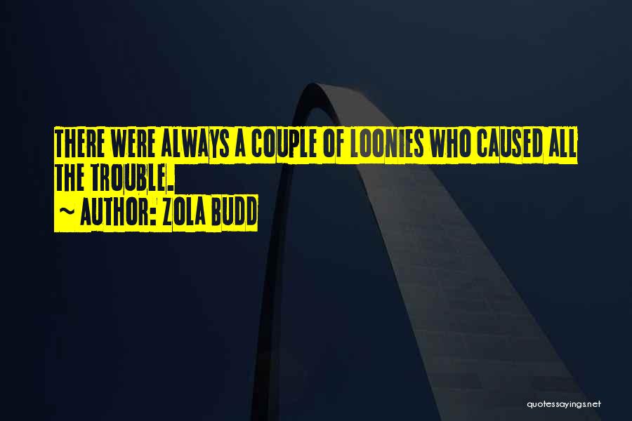 Zola Budd Quotes: There Were Always A Couple Of Loonies Who Caused All The Trouble.