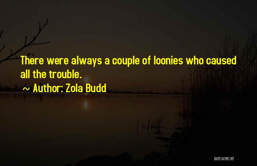 Zola Budd Quotes: There Were Always A Couple Of Loonies Who Caused All The Trouble.