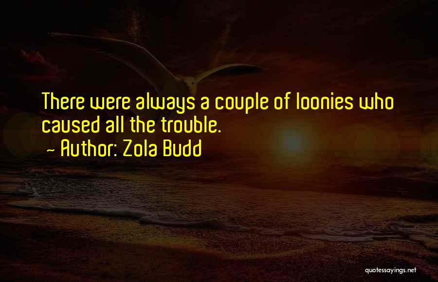 Zola Budd Quotes: There Were Always A Couple Of Loonies Who Caused All The Trouble.