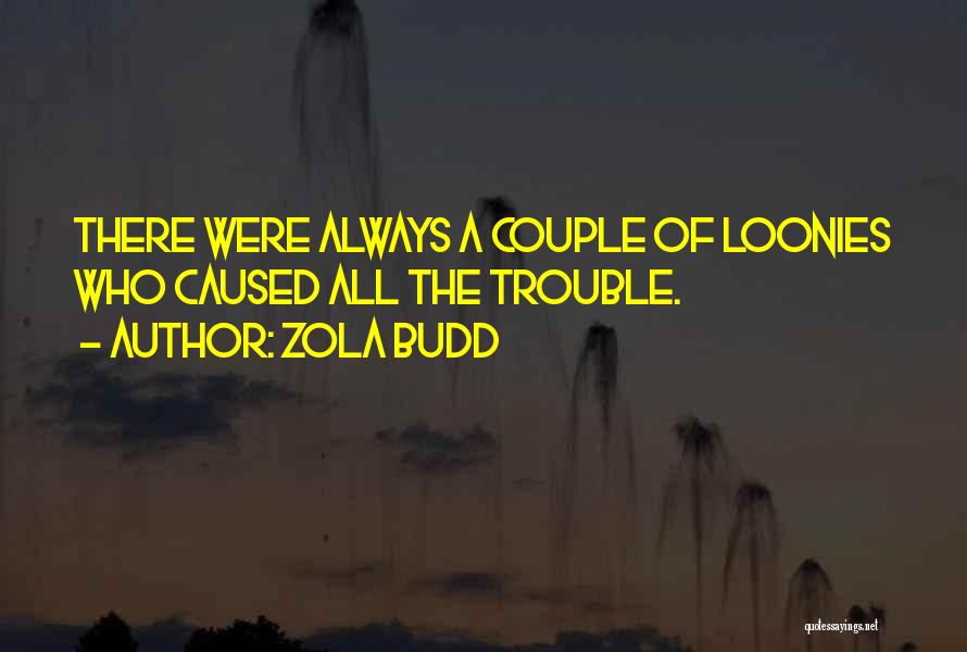 Zola Budd Quotes: There Were Always A Couple Of Loonies Who Caused All The Trouble.