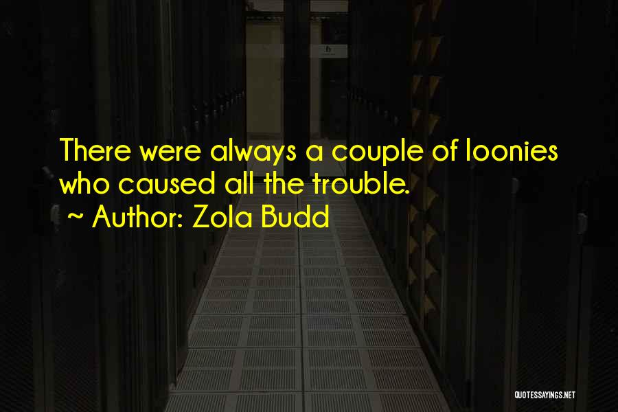 Zola Budd Quotes: There Were Always A Couple Of Loonies Who Caused All The Trouble.