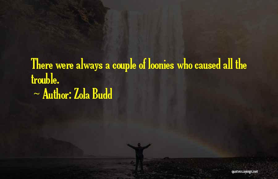 Zola Budd Quotes: There Were Always A Couple Of Loonies Who Caused All The Trouble.