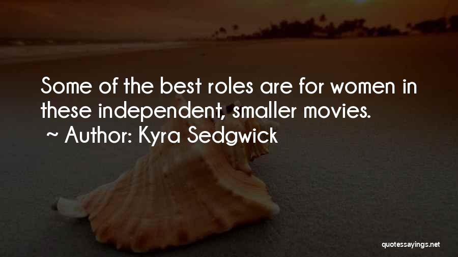 Kyra Sedgwick Quotes: Some Of The Best Roles Are For Women In These Independent, Smaller Movies.