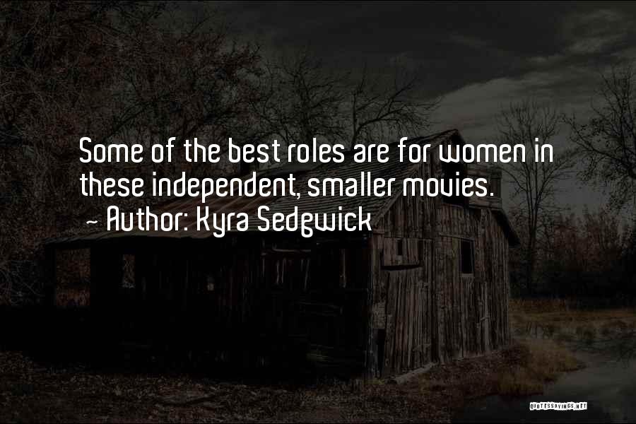 Kyra Sedgwick Quotes: Some Of The Best Roles Are For Women In These Independent, Smaller Movies.